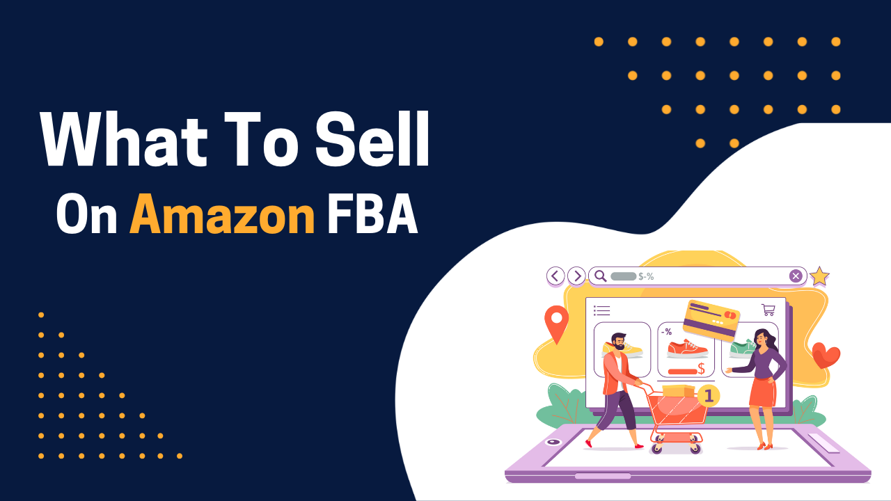 What to Sell On Amazon FBA